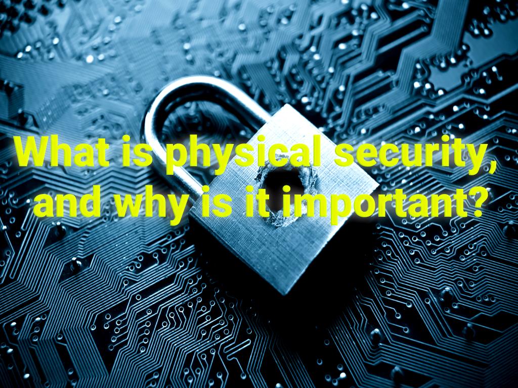  What Is Physical Security And Why Is It Important 