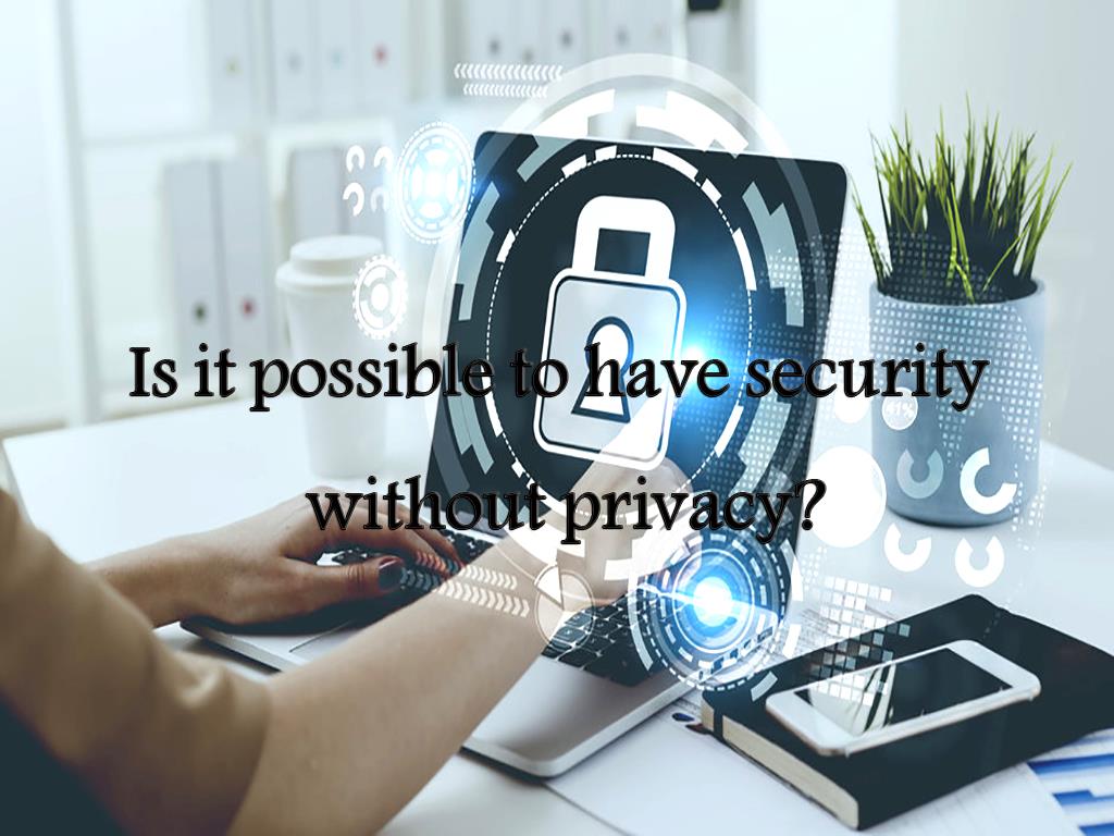 Nowadays, two of the most important and popular issues among are security and privacy, which in this article we are going to focus on them and the relationship between these two. security without privacy