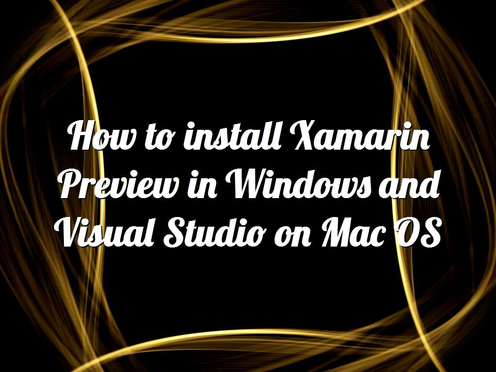How to install Xamarin Preview in Windows and Visual Studio on Mac OS