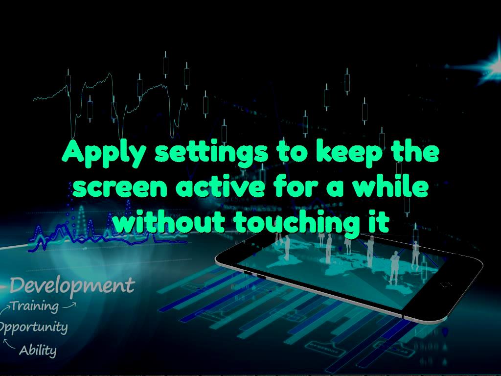 Apply Settings To Keep The Screen Active For A While Without Touching It