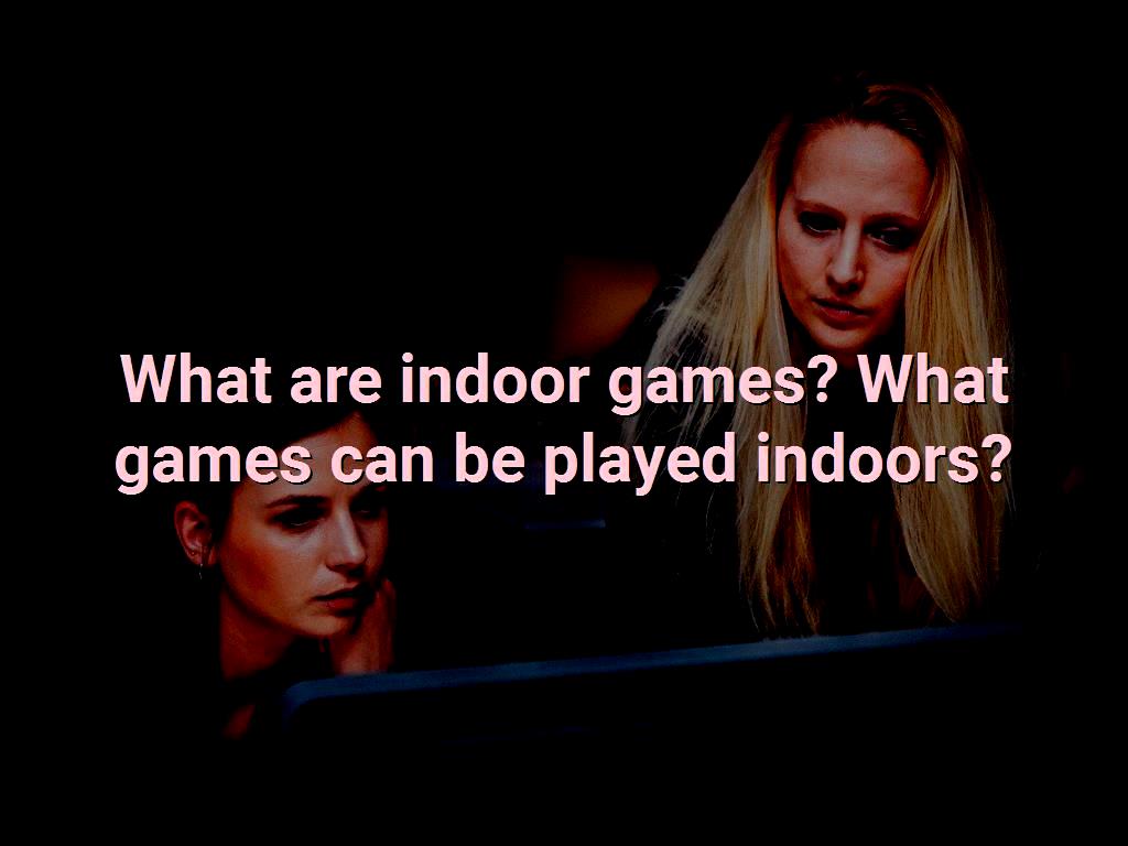 What Are Indoor Games What Games Can Be Played Indoors 