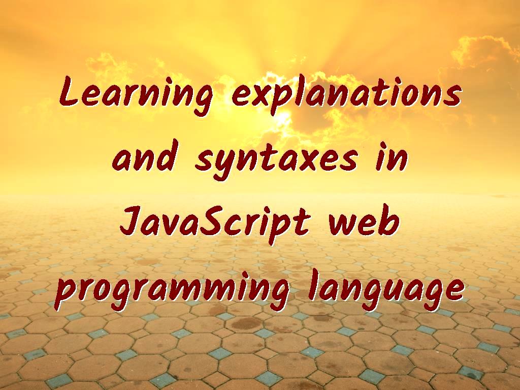 JavaScript has many fans among programmers, and they usually prefer it over other programming languages, in this article we are going to explain about it as well as syntaxes. explanations and syntaxes in