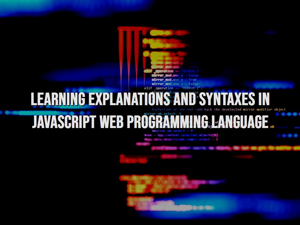 JavaScript has many fans among programmers, and they usually prefer it over other programming languages, in this article we are going to explain about it as well as syntaxes. Learning explanations and syntaxes