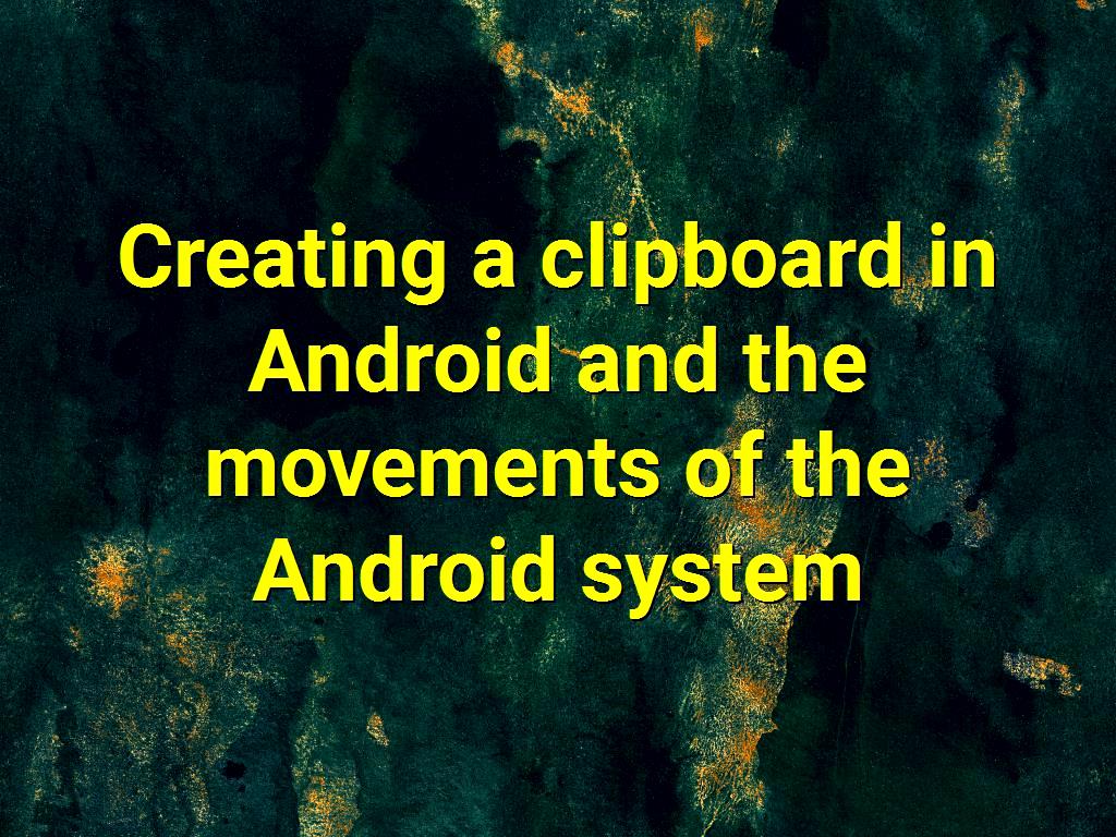 As we talked about with you in previous sections, Android has many capabilities that can be used in various fields. Creating a clipboard in Android