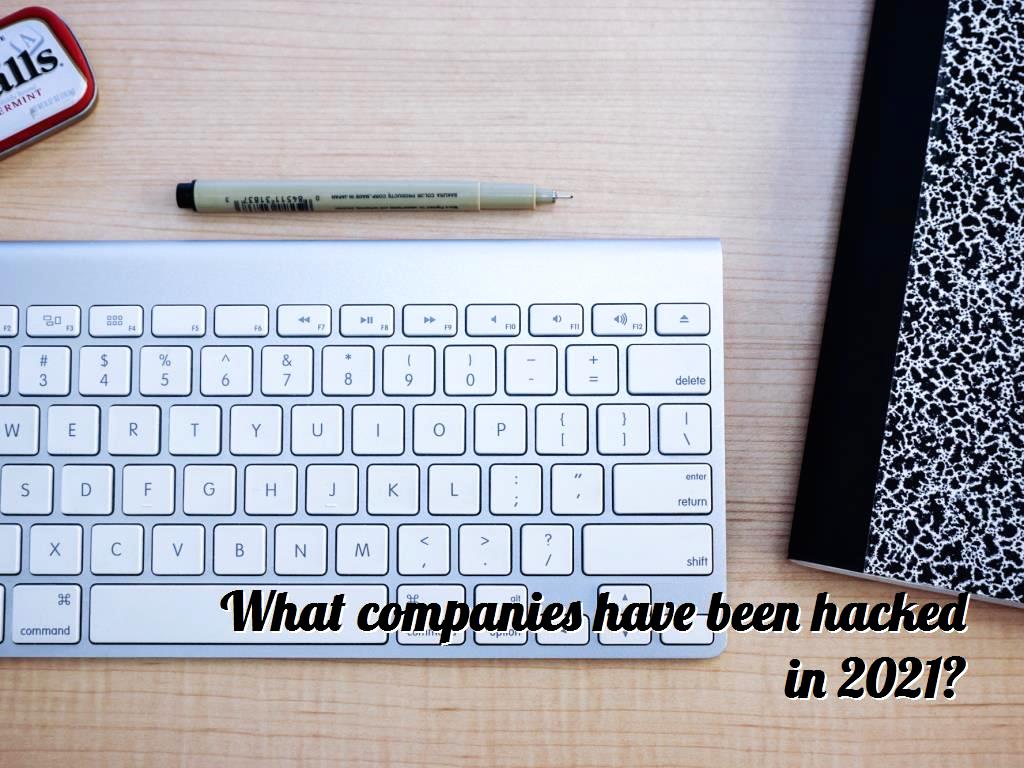 What companies have been hacked in 2021?