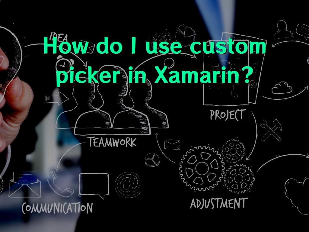 How Do I Use Custom Picker In Xamarin?