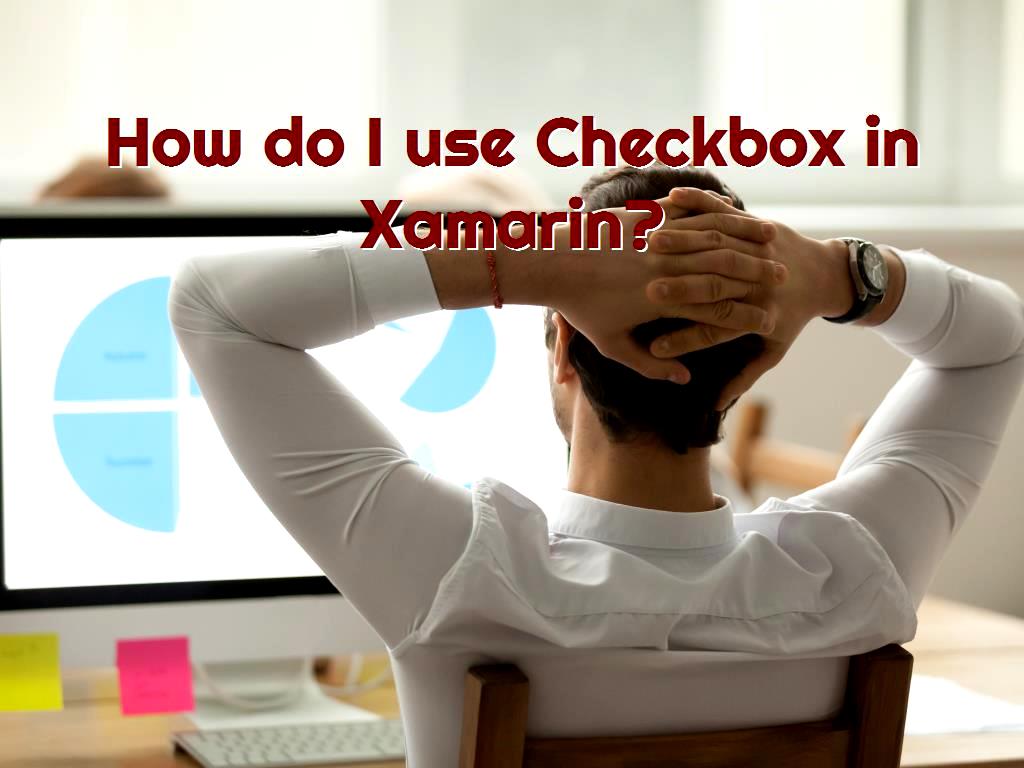 CheckBox in Xamarin.Forms is a button that can be both checked and can be empty. If we check for CheckBox, it means that it is on, but if it is empty, it means that CheckBox is off. How do I use