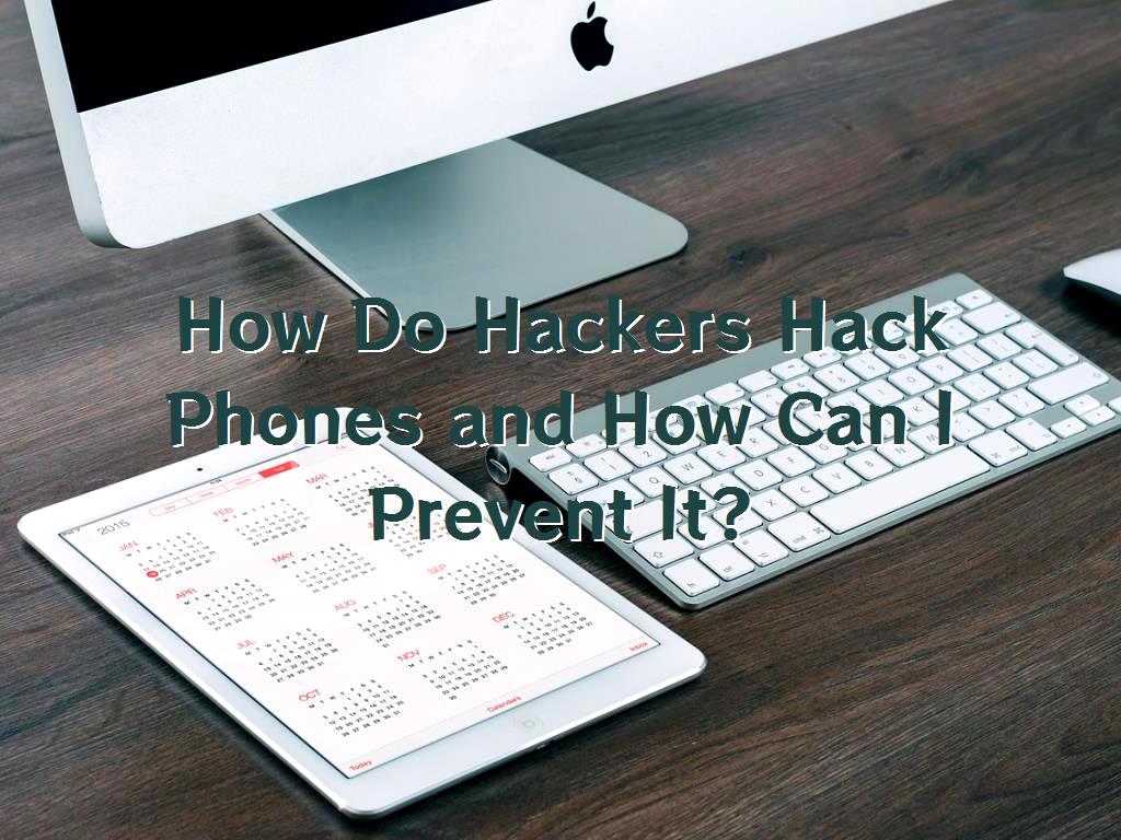 How Do Hackers Hack Phones And How Can I Prevent It