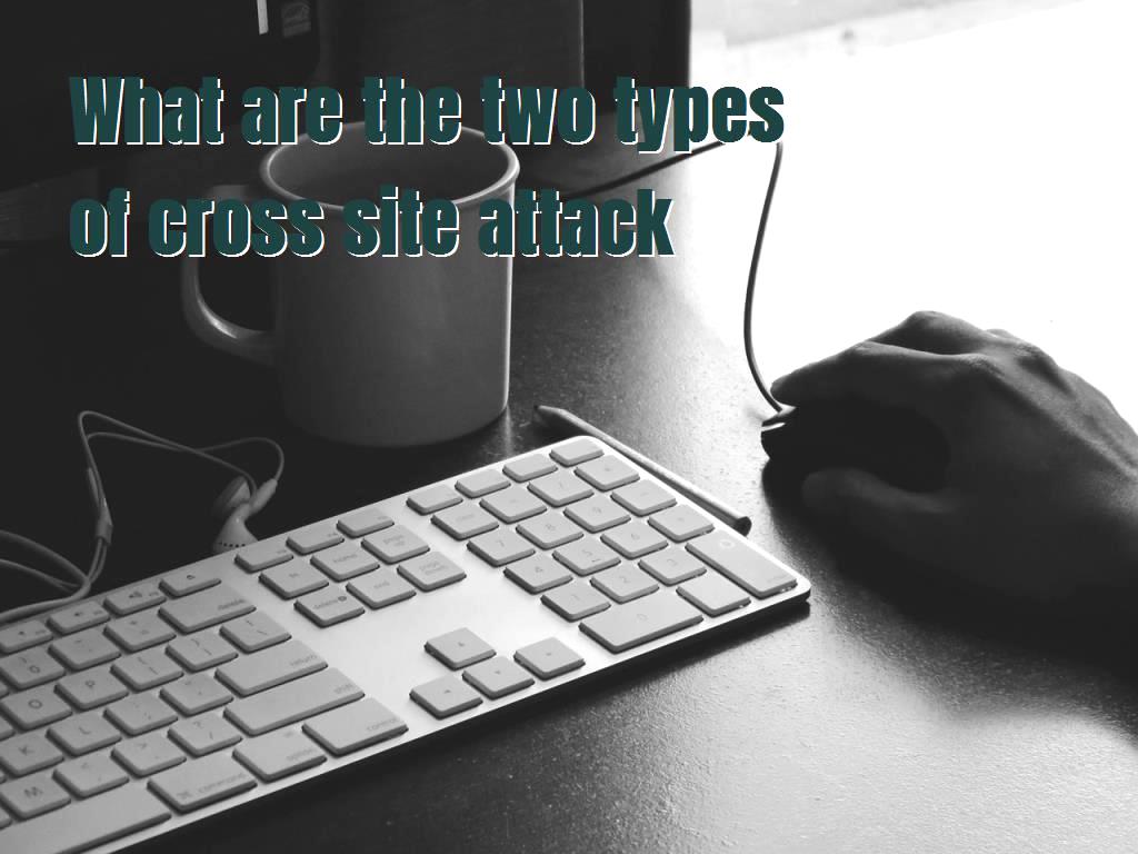 What Are The Two Types Of Cross Site Attack