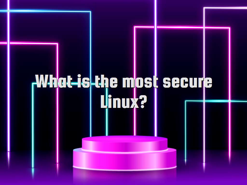 what-is-the-most-secure-linux