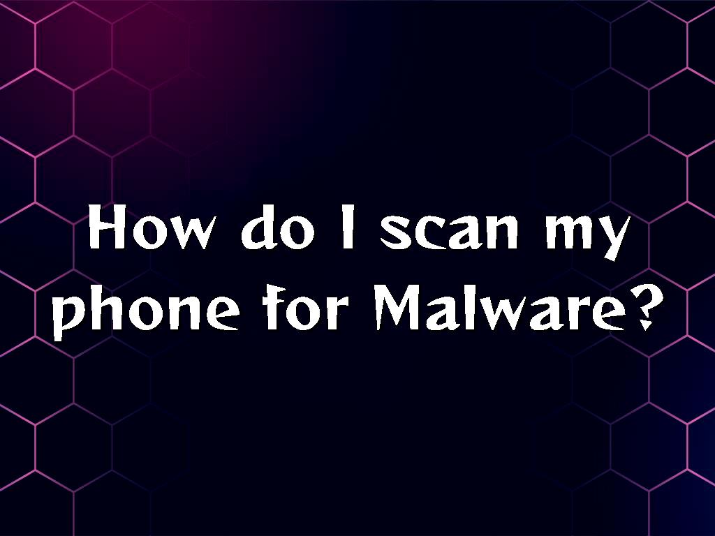 how-do-i-scan-my-phone-for-malware