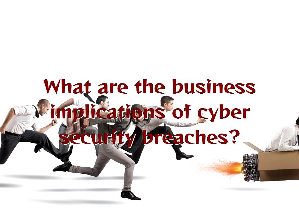 What Are The Business Implications Of Cyber Security Breaches?