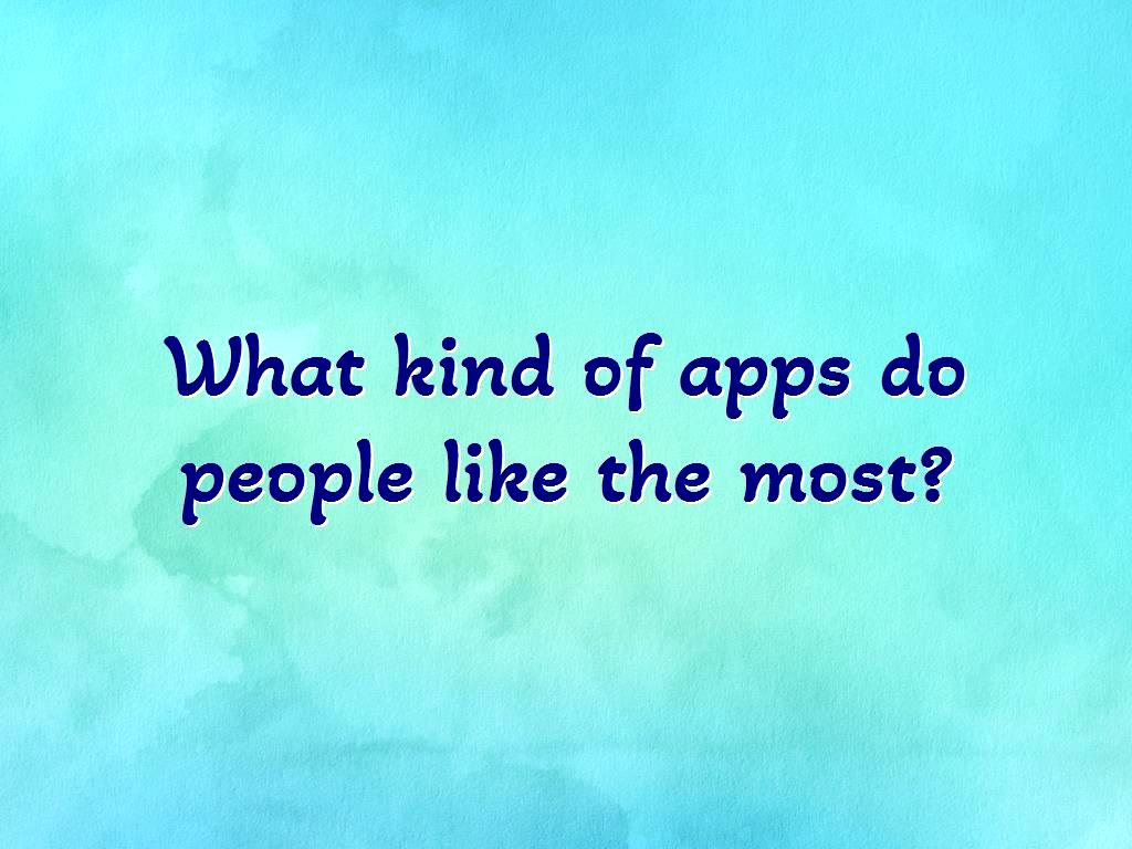 what-kind-of-apps-do-people-like-the-most