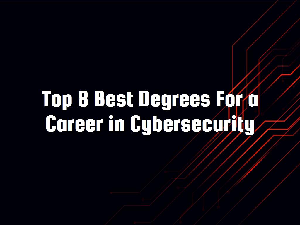 Top 8 Best Degrees For A Career In Cybersecurity