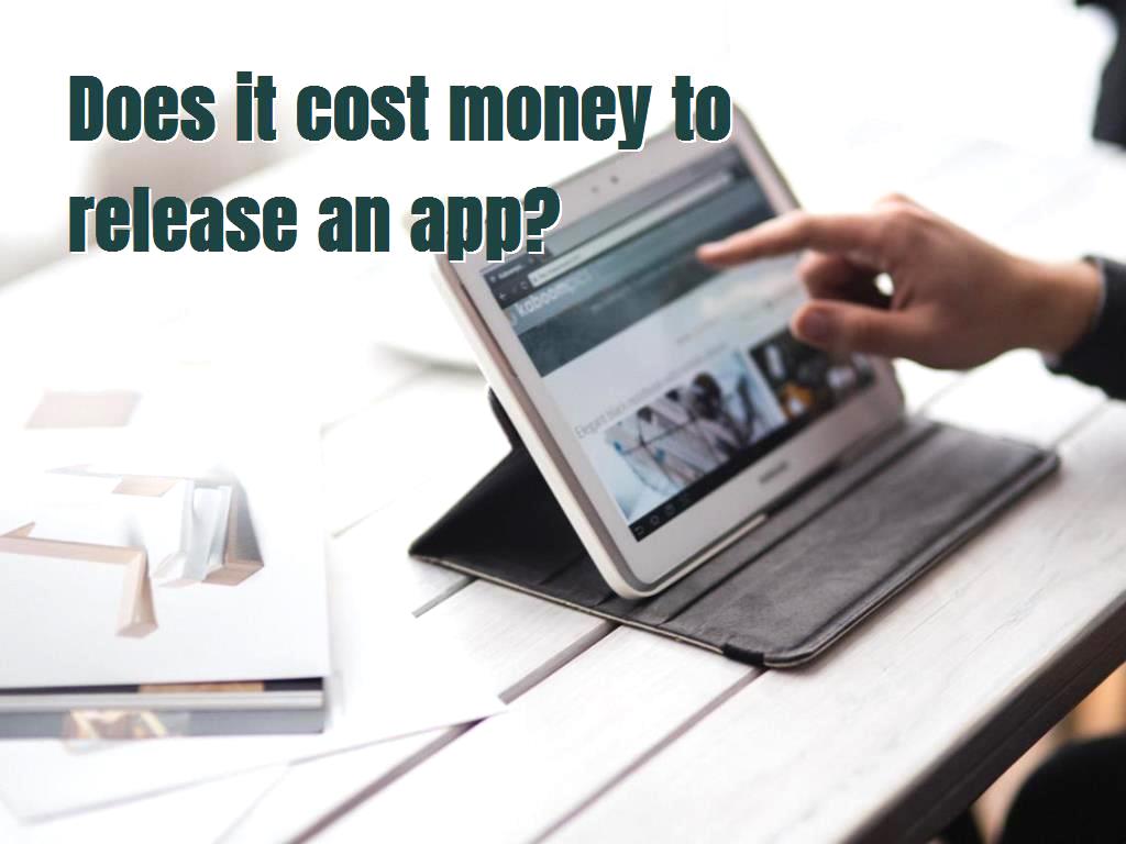 does-it-cost-money-to-release-an-app