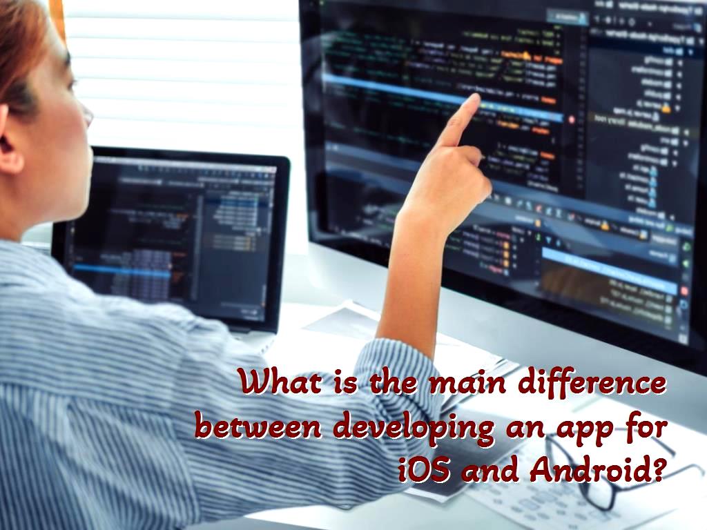 What Is The Main Difference Between Developing An App For Ios And Android