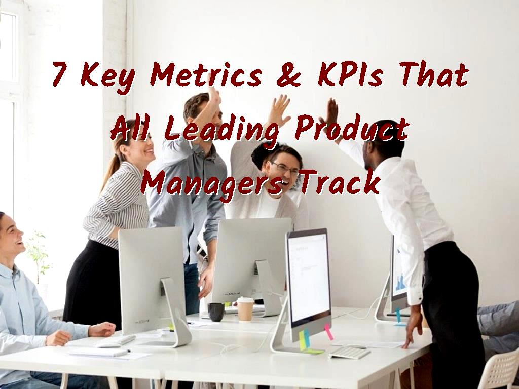 7 Key Metrics & KPIs That All Leading Product Managers Track